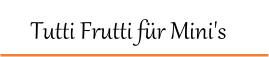 Tutti Frutti f�r Mini's