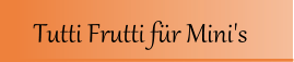 Tutti Frutti f�r Mini's