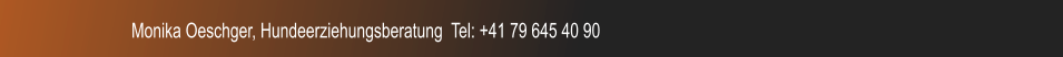 Monika Oeschger, Hundeerziehungsberatung  Tel: +41 79 645 40 90