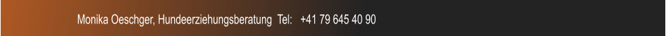 Monika Oeschger, Hundeerziehungsberatung  Tel:   +41 79 645 40 90